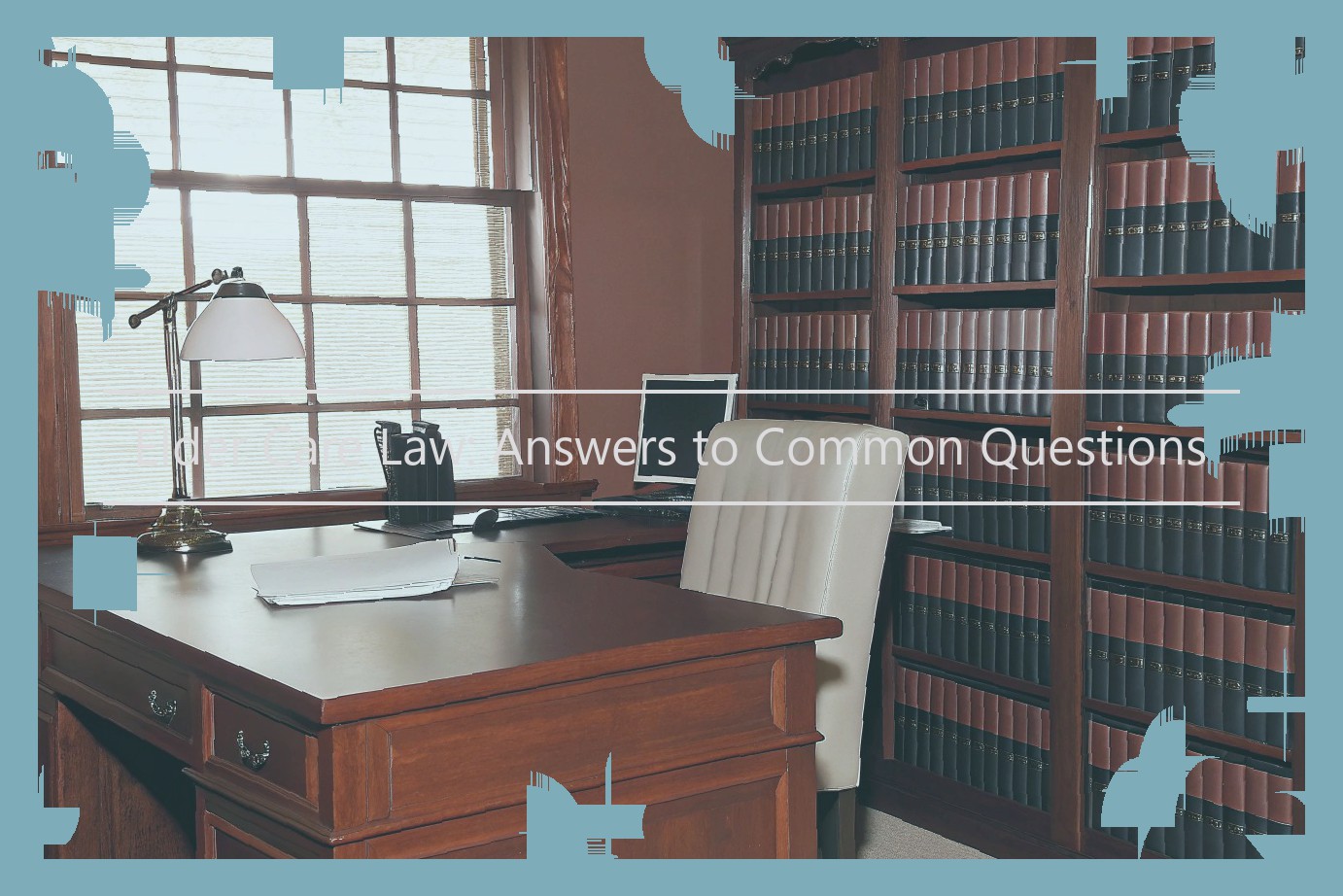 Elder Care Law: Answers to Common Questions