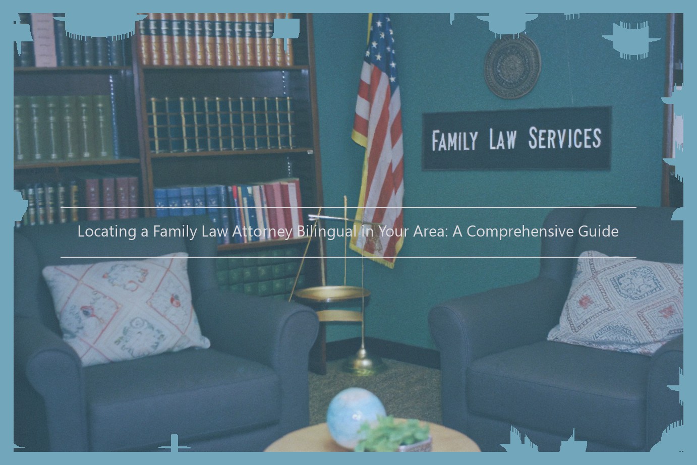 Locating a Family Law Attorney Bilingual in Your Area: A Comprehensive Guide