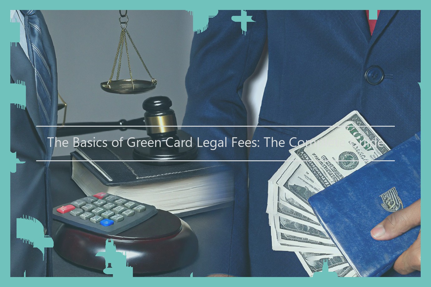 The Basics of Green Card Legal Fees: The Complete Guide