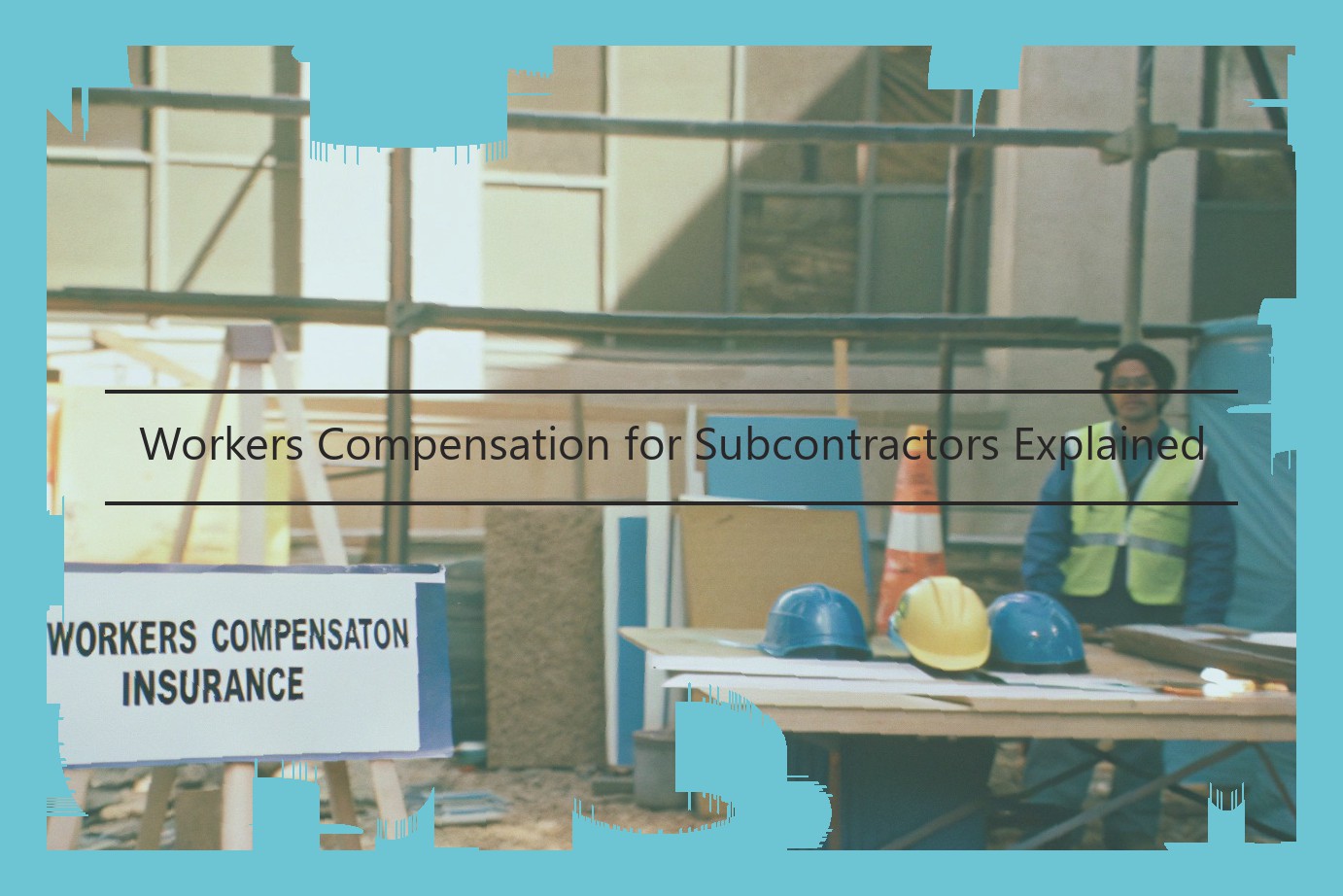 Workers Compensation for Subcontractors Explained